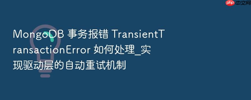 mongodb 事务报错 transienttransactionerror 如何处理_实现驱动层的自动重试机制