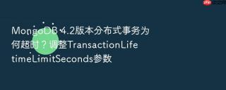 mongodb 4.2版本分布式事务为何超时?调整transactionlifetimelimitseconds参数