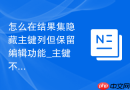 怎么在结果集隐藏主键列但保留编辑功能_主键不可见编辑