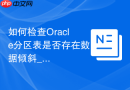 如何检查Oracle分区表是否存在数据倾斜_通过NUM_ROWS统计信息分析