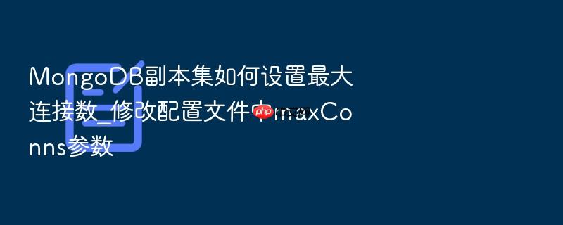 mongodb副本集如何设置最大连接数_修改配置文件中maxconns参数