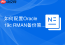 如何配置Oracle 19c RMAN备份策略_设置保留策略RETENTION POLICY