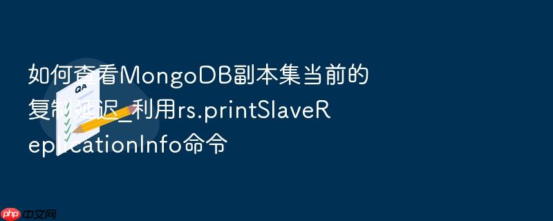 如何查看mongodb副本集当前的复制延迟_利用rs.printslavereplicationinfo命令