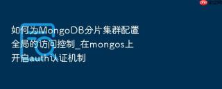 如何为mongodb分片集群配置全局的访问控制_在mongos上开启auth认证机制