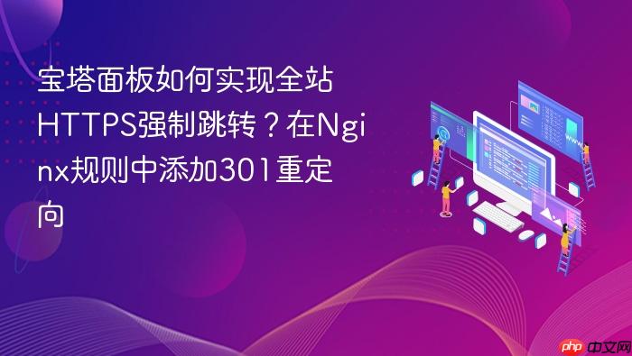 宝塔面板如何实现全站https强制跳转?在nginx规则中添加301重定向
