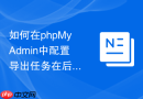 如何在phpMyAdmin中配置导出任务在后台运行_避免长时间阻塞浏览器