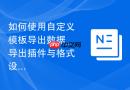 如何使用自定义模板导出数据_导出插件与格式设置