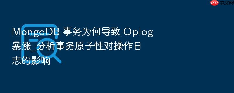 mongodb 事务为何导致 oplog 暴涨_分析事务原子性对操作日志的影响
