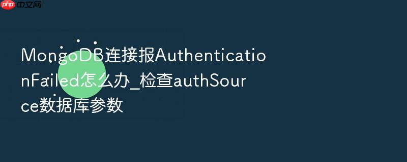 mongodb连接报authenticationfailed怎么办_检查authsource数据库参数