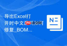 导出Excel打开时中文乱码如何修复_BOM头与编码格式调整