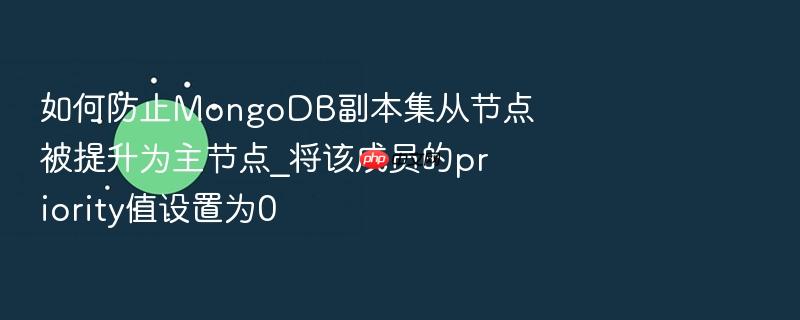 如何防止mongodb副本集从节点被提升为主节点_将该成员的priority值设置为0