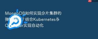 MongoDB如何实现分片集群的弹性伸缩？结合Kubernetes与Operator实现自动化