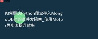 如何解决python爬虫存入mongodb时的高并发阻塞_使用motor异步库提升效率