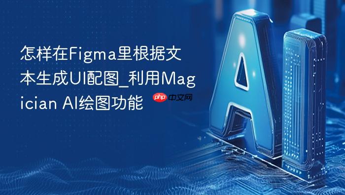 怎样在figma里根据文本生成ui配图_利用magician ai绘图功能