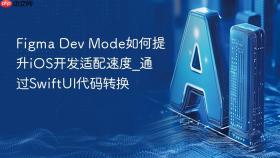 figma dev mode如何提升ios开发适配速度_通过swiftui代码转换