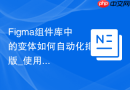Figma组件库中的变体如何自动化排版_使用Propstar插件生成矩阵