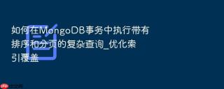 如何在mongodb事务中执行带有排序和分页的复杂查询_优化索引覆盖