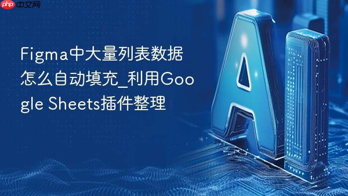 figma中大量列表数据怎么自动填充_利用google sheets插件整理