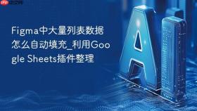 figma中大量列表数据怎么自动填充_利用google sheets插件整理