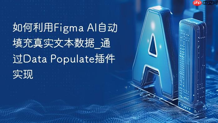 如何利用figma ai自动填充真实文本数据_通过data populate插件实现