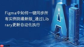figma中如何一键同步所有实例到最新版_通过library更新自动化执行