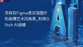 怎样在figma里实现图片的故障艺术风效果_利用glitch ai滤镜
