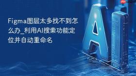 figma图层太多找不到怎么办_利用ai搜索功能定位并自动重命名