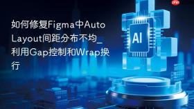 如何修复figma中auto layout间距分布不均_利用gap控制和wrap换行