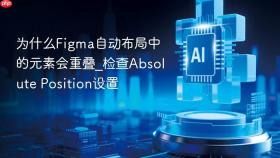 为什么figma自动布局中的元素会重叠_检查absolute position设置