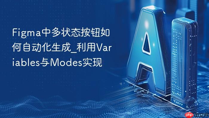 figma中多状态按钮如何自动化生成_利用variables与modes实现