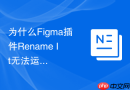 为什么Figma插件Rename It无法运行_检查版本兼容性或尝试UI3新插件