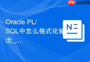 Oracle PL/SQL中怎么格式化输出_使用DBMS_OUTPUT优化显示