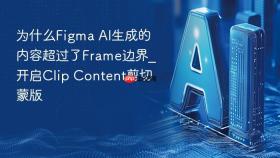 为什么figma ai生成的内容超过了frame边界_开启clip content剪切蒙版