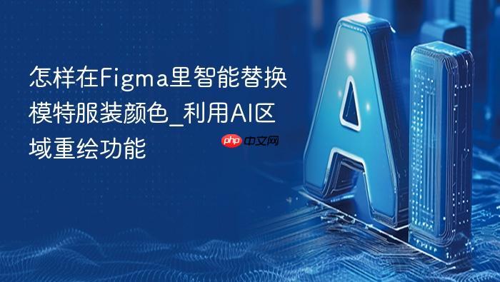 怎样在figma里智能替换模特服装颜色_利用ai区域重绘功能