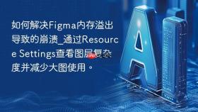如何解决figma内存溢出导致的崩溃_通过resource settings查看图层复杂度并减少大图使用。