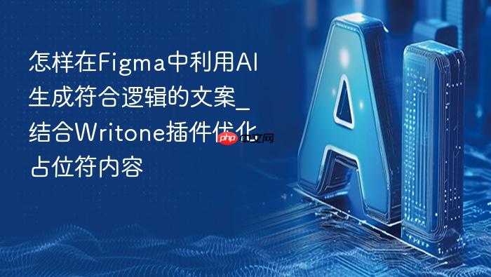 怎样在figma中利用ai生成符合逻辑的文案_结合writone插件优化占位符内容