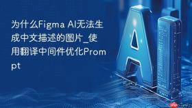 为什么figma ai无法生成中文描述的图片_使用翻译中间件优化prompt