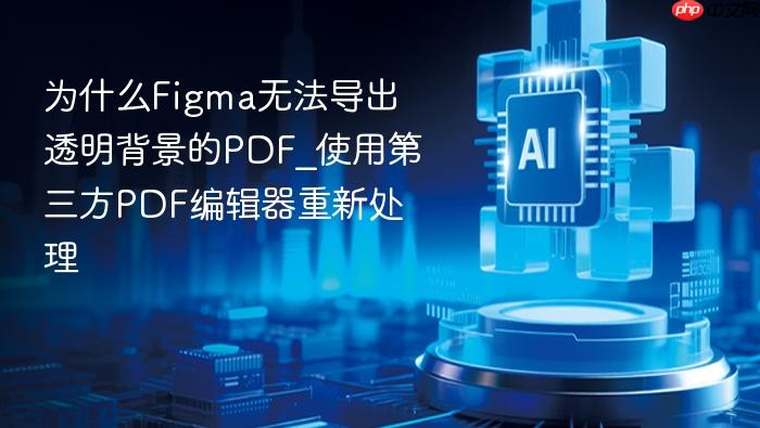 为什么figma无法导出透明背景的pdf_使用第三方pdf编辑器重新处理