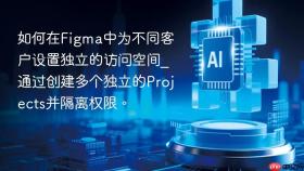 如何在figma中为不同客户设置独立的访问空间_通过创建多个独立的projects并隔离权限。