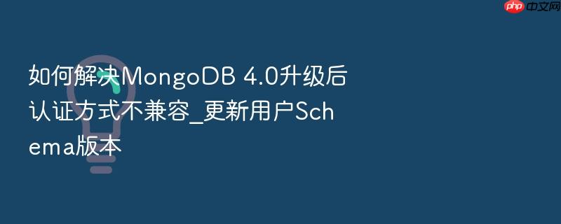 如何解决mongodb 4.0升级后认证方式不兼容_更新用户schema版本
