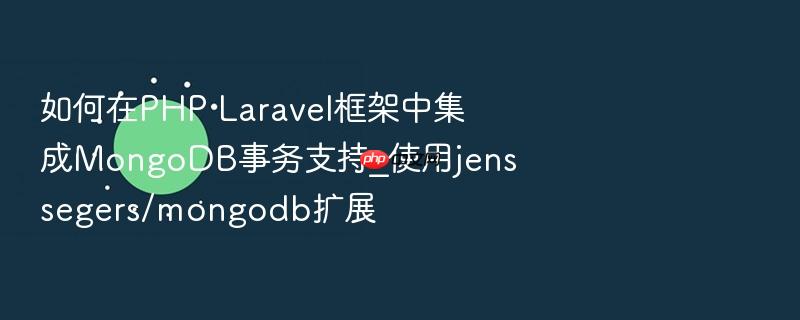 如何在php laravel框架中集成mongodb事务支持_使用jenssegers/mongodb扩展