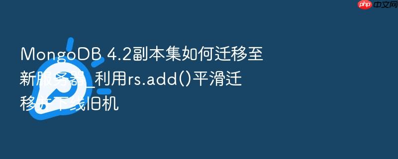 mongodb 4.2副本集如何迁移至新服务器_利用rs.add()平滑迁移并下线旧机