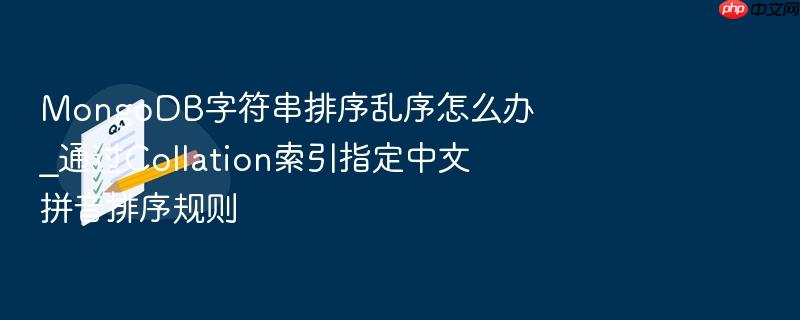 mongodb字符串排序乱序怎么办_通过collation索引指定中文拼音排序规则