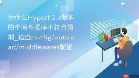 为什么hyperf 2.x版本的中间件顺序不符合预期_检查config/autoload/middlewares配置
