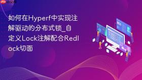 如何在hyperf中实现注解驱动的分布式锁_自定义lock注解配合redlock切面