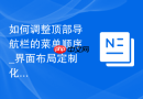 如何调整顶部导航栏的菜单顺序_界面布局定制化以突出常用功能按钮