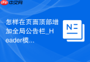 怎样在页面顶部增加全局公告栏_Header模板定制与消息推送