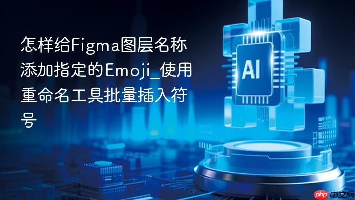 怎样给figma图层名称添加指定的emoji_使用重命名工具批量插入符号