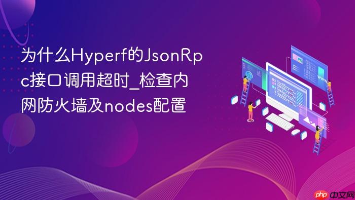 为什么hyperf的jsonrpc接口调用超时_检查内网防火墙及nodes配置