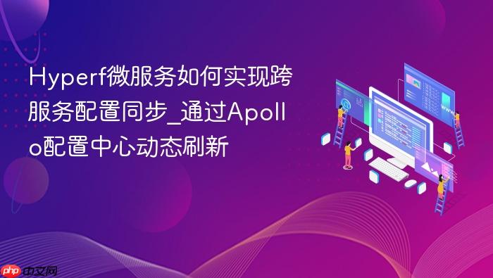hyperf微服务如何实现跨服务配置同步_通过apollo配置中心动态刷新